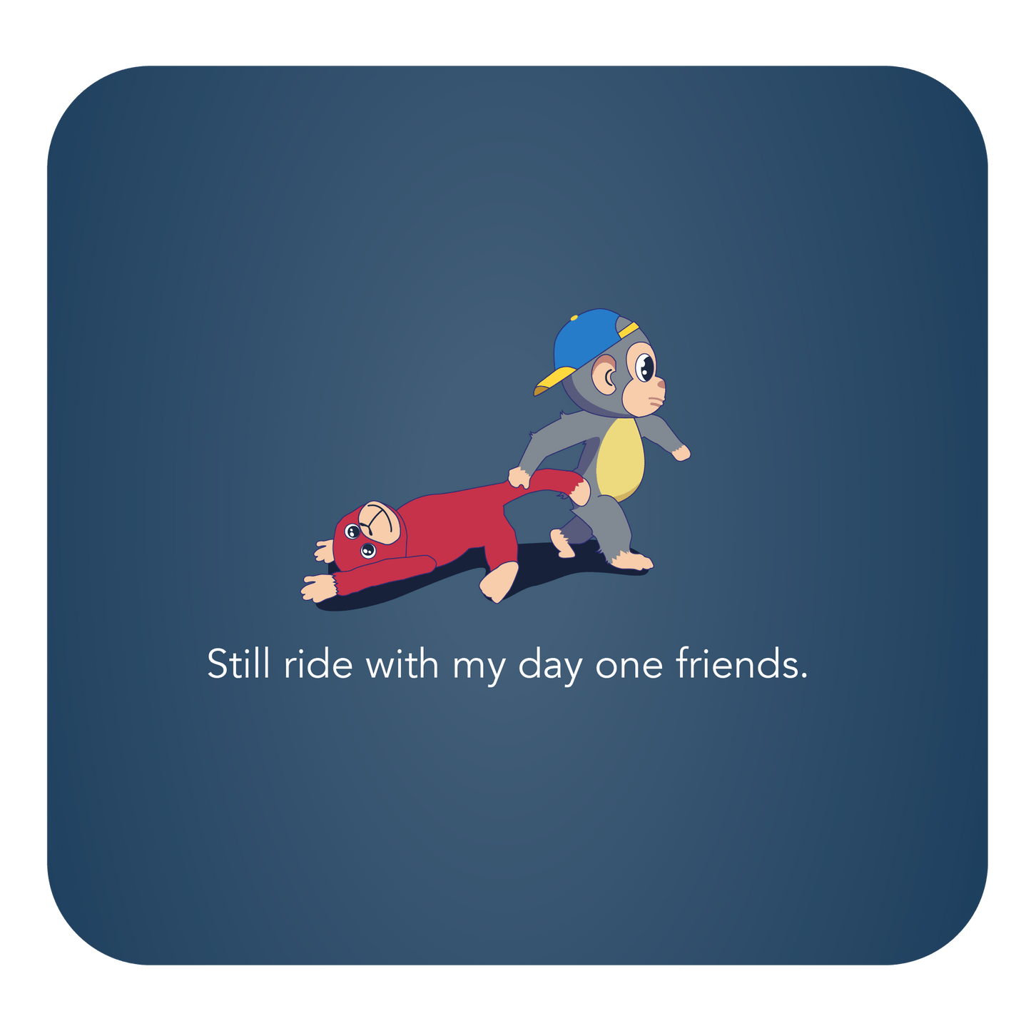 Little cartoon monkey and stuffed animal with text that says "Still ride with my day one friends."